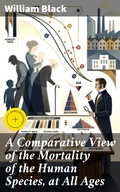 Cover: A Comparative View of the Mortality of the Human Species, at All Ages - Good Press