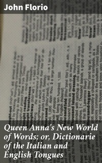 Abbildung von: Queen Anna's New World of Words; or, Dictionarie of the Italian and English Tongues - Good Press