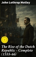 Cover: The Rise of the Dutch Republic - Complete (1555-66) - Good Press