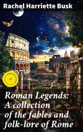 Cover: Roman Legends: A collection of the fables and folk-lore of Rome - Good Press