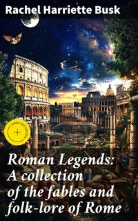 Enlarge image Cover: Roman Legends: A collection of the fables and folk-lore of Rome - Good Press