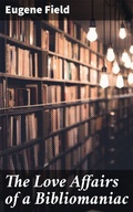Cover: The Love Affairs of a Bibliomaniac - Good Press