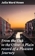Cover: From the Oak to the Olive: A Plain record of a Pleasant Journey - Good Press