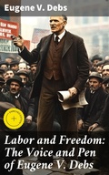 Cover: Labor and Freedom: The Voice and Pen of Eugene V. Debs - Good Press