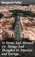 Cover: At Home And Abroad; Or, Things And Thoughts In America and Europe - Good Press
