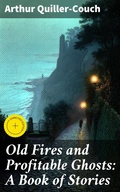 Cover: Old Fires and Profitable Ghosts: A Book of Stories - Good Press