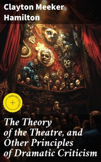 Enlarge image Cover: The Theory of the Theatre, and Other Principles of Dramatic Criticism - Good Press