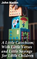 Cover: A Little Catechism; With Little Verses and Little Sayings for Little Children - Good Press