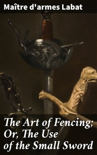 Abbildung von: The Art of Fencing; Or, The Use of the Small Sword - Good Press