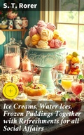 Cover: Ice Creams, Water Ices, Frozen Puddings Together with Refreshments for all Social Affairs - Good Press