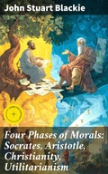 Cover: Four Phases of Morals: Socrates, Aristotle, Christianity, Utilitarianism - Good Press