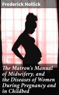 Abbildung von: The Matron's Manual of Midwifery, and the Diseases of Women During Pregnancy and in Childbed - Good Press