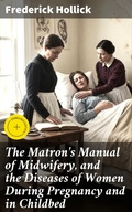 Cover: The Matron's Manual of Midwifery, and the Diseases of Women During Pregnancy and in Childbed - Good Press