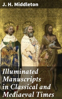 Abbildung von: Illuminated Manuscripts in Classical and Mediaeval Times - Good Press