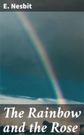 Cover: The Rainbow and the Rose - Good Press