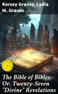 Cover: The Bible of Bibles; Or, Twenty-Seven "Divine" Revelations - Good Press