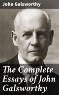 Cover: The Complete Essays of John Galsworthy - Good Press