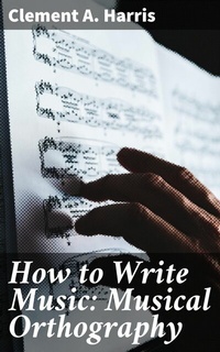 Abbildung von: How to Write Music: Musical Orthography - Good Press