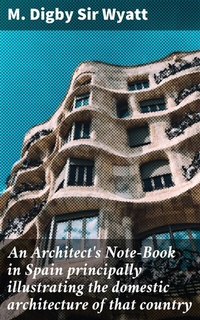 Abbildung von: An Architect's Note-Book in Spain principally illustrating the domestic architecture of that country - Good Press