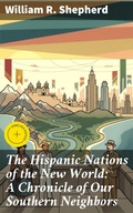 Cover: The Hispanic Nations of the New World: A Chronicle of Our Southern Neighbors - Good Press