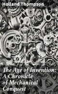 Cover: The Age of Invention: A Chronicle of Mechanical Conquest - Good Press