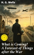 Cover: What is Coming? A Forecast of Things after the War - Good Press
