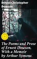 Cover: The Poems and Prose of Ernest Dowson, With a Memoir by Arthur Symons - Good Press