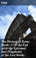 Cover: The History of Rome, Books 37 to the End with the Epitomes and Fragments of the Lost Books - Good Press