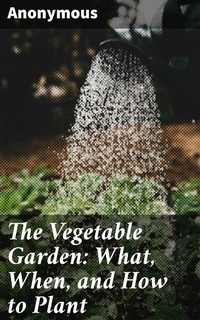 Abbildung von: The Vegetable Garden: What, When, and How to Plant - Good Press
