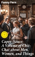 Cover: Caper-Sauce: A Volume of Chit-Chat about Men, Women, and Things - Good Press
