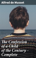Cover: The Confession of a Child of the Century - Complete - Good Press