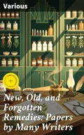 Cover: New, Old, and Forgotten Remedies: Papers by Many Writers - Good Press