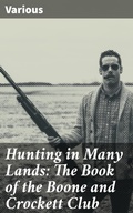 Cover: Hunting in Many Lands: The Book of the Boone and Crockett Club - Good Press