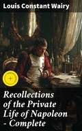 Cover: Recollections of the Private Life of Napoleon - Complete - Good Press