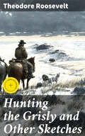 Cover: Hunting the Grisly and Other Sketches - Good Press