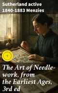 Cover: The Art of Needle-work, from the Earliest Ages, 3rd ed - Good Press