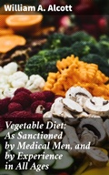 Cover: Vegetable Diet: As Sanctioned by Medical Men, and by Experience in All Ages - Good Press