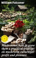 Cover: Mushrooms: how to grow them a practical treatise on mushroom culture for profit and pleasure - Good Press
