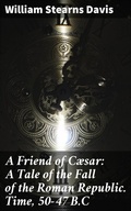 Cover: A Friend of C&aelig;sar: A Tale of the Fall of the Roman Republic. Time, 50-47 B.C - Good Press