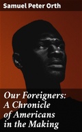 Cover: Our Foreigners: A Chronicle of Americans in the Making - Good Press