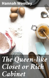 Abbildung von: The Queen-like Closet or Rich Cabinet - Good Press