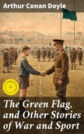 Cover: The Green Flag, and Other Stories of War and Sport - Good Press