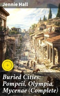 Cover: Buried Cities: Pompeii, Olympia, Mycenae (Complete) - Good Press