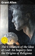 Cover: The Evolution of the Idea of God: An Inquiry Into the Origins of Religions - Good Press