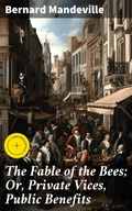 Cover: The Fable of the Bees; Or, Private Vices, Public Benefits - Good Press
