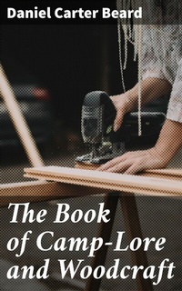 Abbildung von: The Book of Camp-Lore and Woodcraft - Good Press