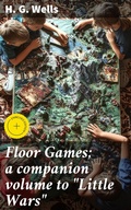 Cover: Floor Games; a companion volume to "Little Wars" - Good Press