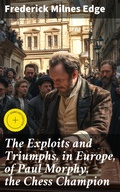 Cover: The Exploits and Triumphs, in Europe, of Paul Morphy, the Chess Champion - Good Press