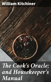 Abbildung von: The Cook's Oracle; and Housekeeper's Manual - Good Press