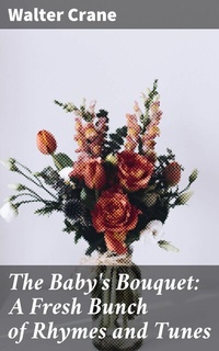 Abbildung von: The Baby's Bouquet: A Fresh Bunch of Rhymes and Tunes - Good Press